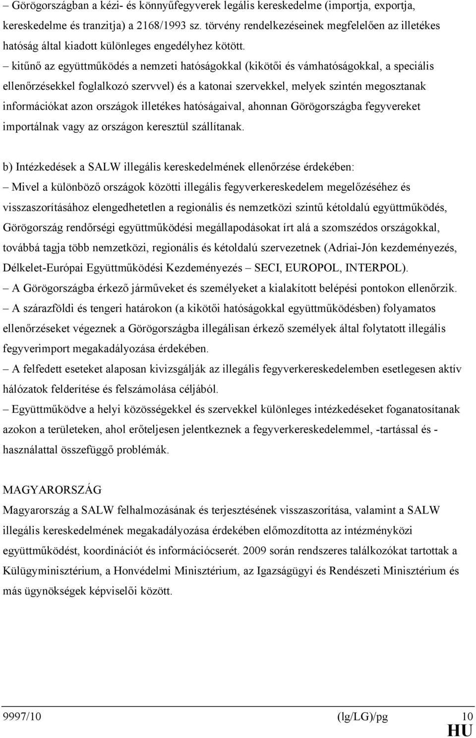 kitűnő az együttműködés a nemzeti hatóságokkal (kikötői és vámhatóságokkal, a speciális ellenőrzésekkel foglalkozó szervvel) és a katonai szervekkel, melyek szintén megosztanak információkat azon