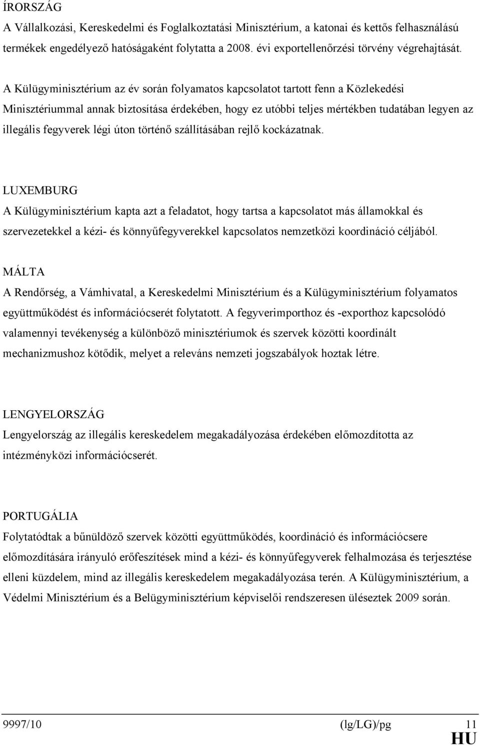 A Külügyminisztérium az év során folyamatos kapcsolatot tartott fenn a Közlekedési Minisztériummal annak biztosítása érdekében, hogy ez utóbbi teljes mértékben tudatában legyen az illegális fegyverek