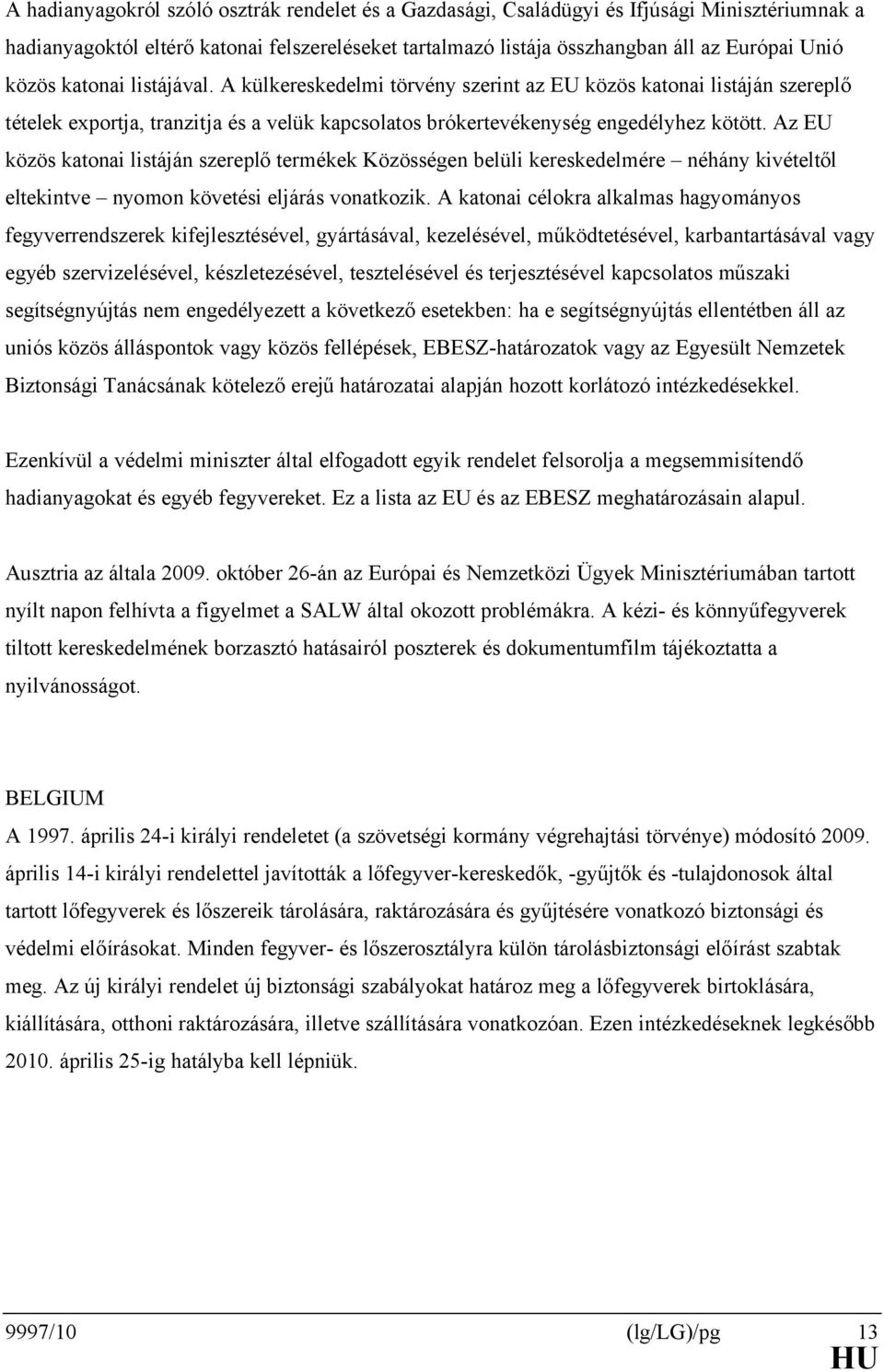 Az EU közös katonai listáján szereplő termékek Közösségen belüli kereskedelmére néhány kivételtől eltekintve nyomon követési eljárás vonatkozik.