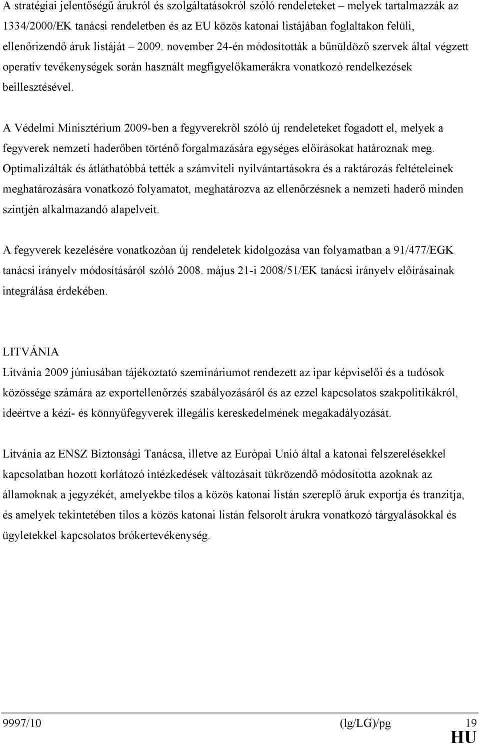 A Védelmi Minisztérium 2009-ben a fegyverekről szóló új rendeleteket fogadott el, melyek a fegyverek nemzeti haderőben történő forgalmazására egységes előírásokat határoznak meg.