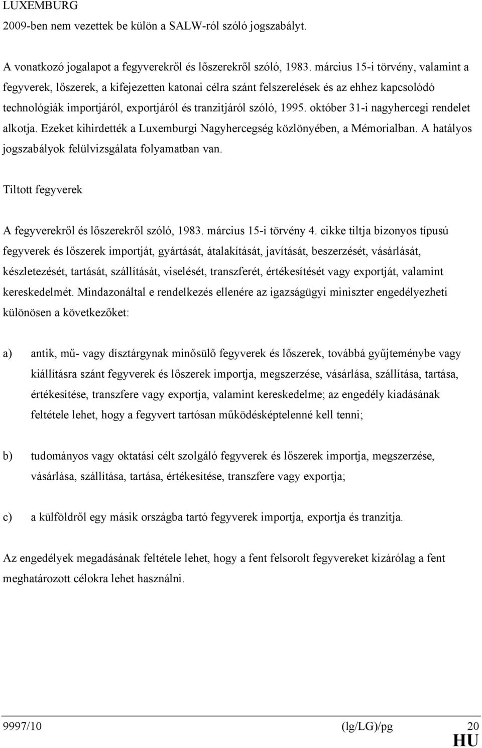 október 31-i nagyhercegi rendelet alkotja. Ezeket kihirdették a Luxemburgi Nagyhercegség közlönyében, a Mémorialban. A hatályos jogszabályok felülvizsgálata folyamatban van.