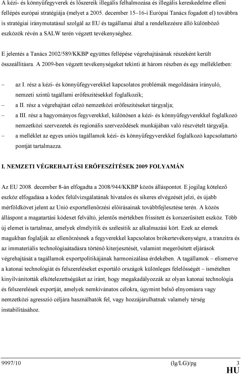 E jelentés a Tanács 2002/589/KKBP együttes fellépése végrehajtásának részeként került összeállításra. A 2009-ben végzett tevékenységeket tekinti át három részben és egy mellékletben: az I.