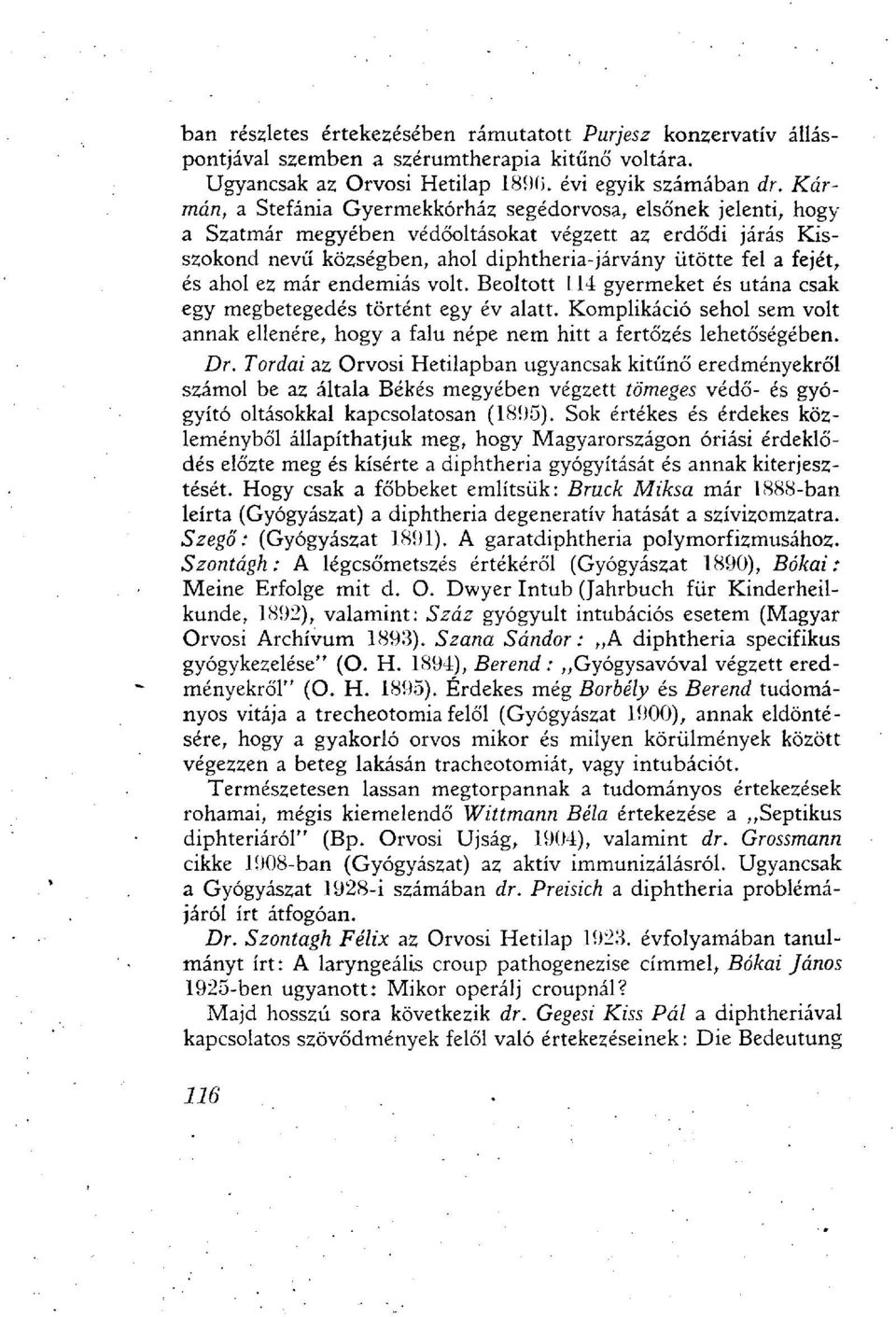 ahol ez már endemiás volt. Beoltott 114 gyermeket és utána csak egy megbetegedés történt egy év alatt. Komplikáció sehol sem volt annak ellenére, hogy a falu népe nem hitt a fertőzés lehetőségében.