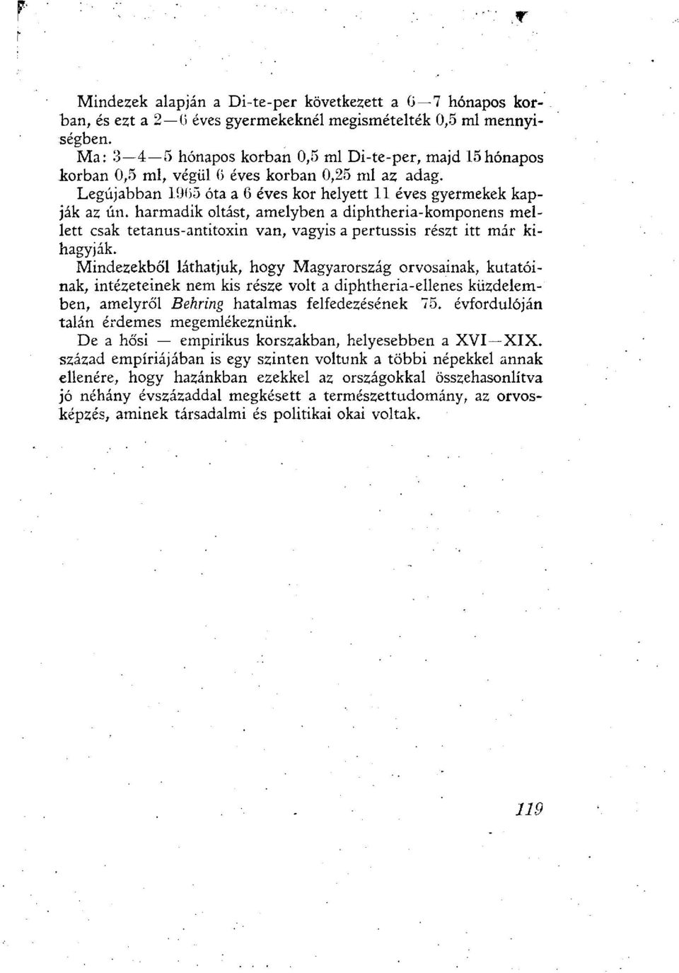 harmadik oltást, amelyben a diphtheria-komponens mellett csak tetanus-antitoxin van, vagyis a pertussis részt itt már kihagyják.