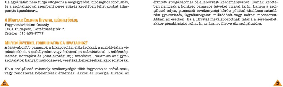 Ennek keretében nemcsak a konkrét panaszos ügyeket vizsgálják ki, hanem a szolgáltató teljes, panaszolt tevékenységi körét: például általános számlázási gyakorlatát, ügyfélszolgálati mûködését vagy