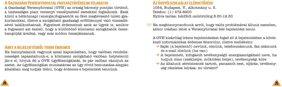 Figyelmet érdemelnek azok az ügyek is, amikor a fogyasztó azt észleli, hogy a különbözõ közüzemi szolgáltatók összehangolják áraikat, vagy más módon összejátszanak.