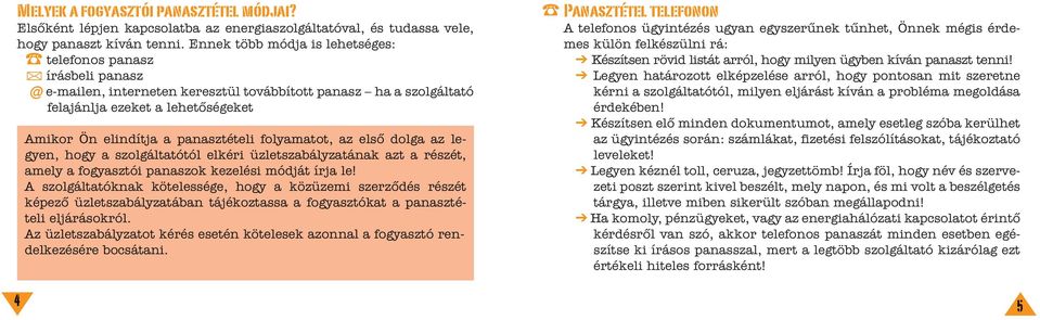 panasztételi folyamatot, az elsõ dolga az legyen, hogy a szolgáltatótól elkéri üzletszabályzatának azt a részét, amely a fogyasztói panaszok kezelési módját írja le!