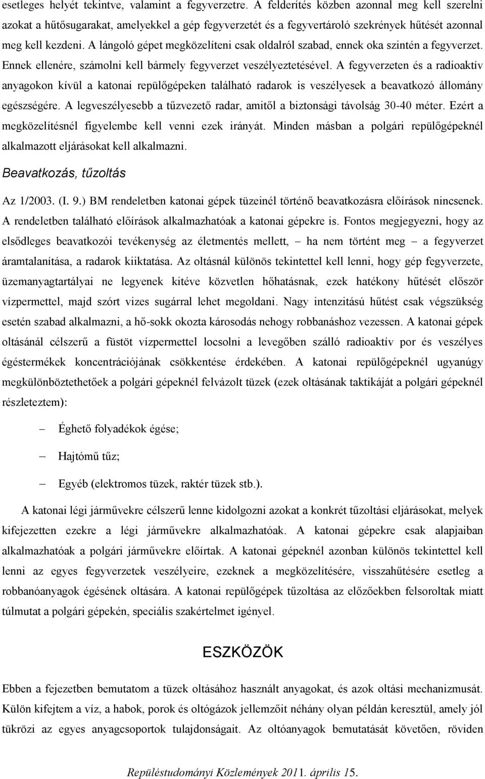 A lángoló gépet megközelíteni csak oldalról szabad, ennek oka szintén a fegyverzet. Ennek ellenére, számolni kell bármely fegyverzet veszélyeztetésével.