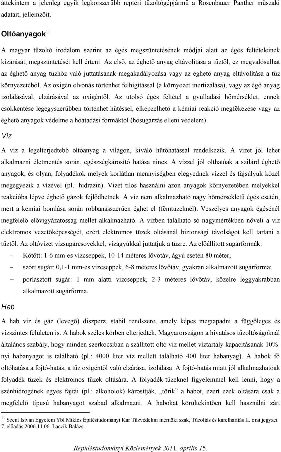 Az első, az éghető anyag eltávolítása a tűztől, ez megvalósulhat az éghető anyag tűzhöz való juttatásának megakadályozása vagy az éghető anyag eltávolítása a tűz környezetéből.