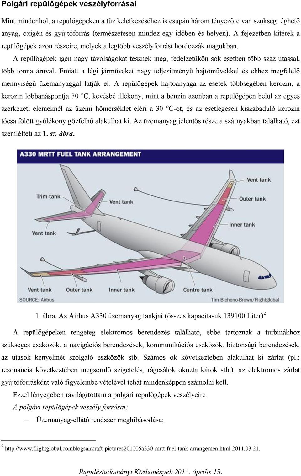 A repülőgépek igen nagy távolságokat tesznek meg, fedélzetükön sok esetben több száz utassal, több tonna áruval.