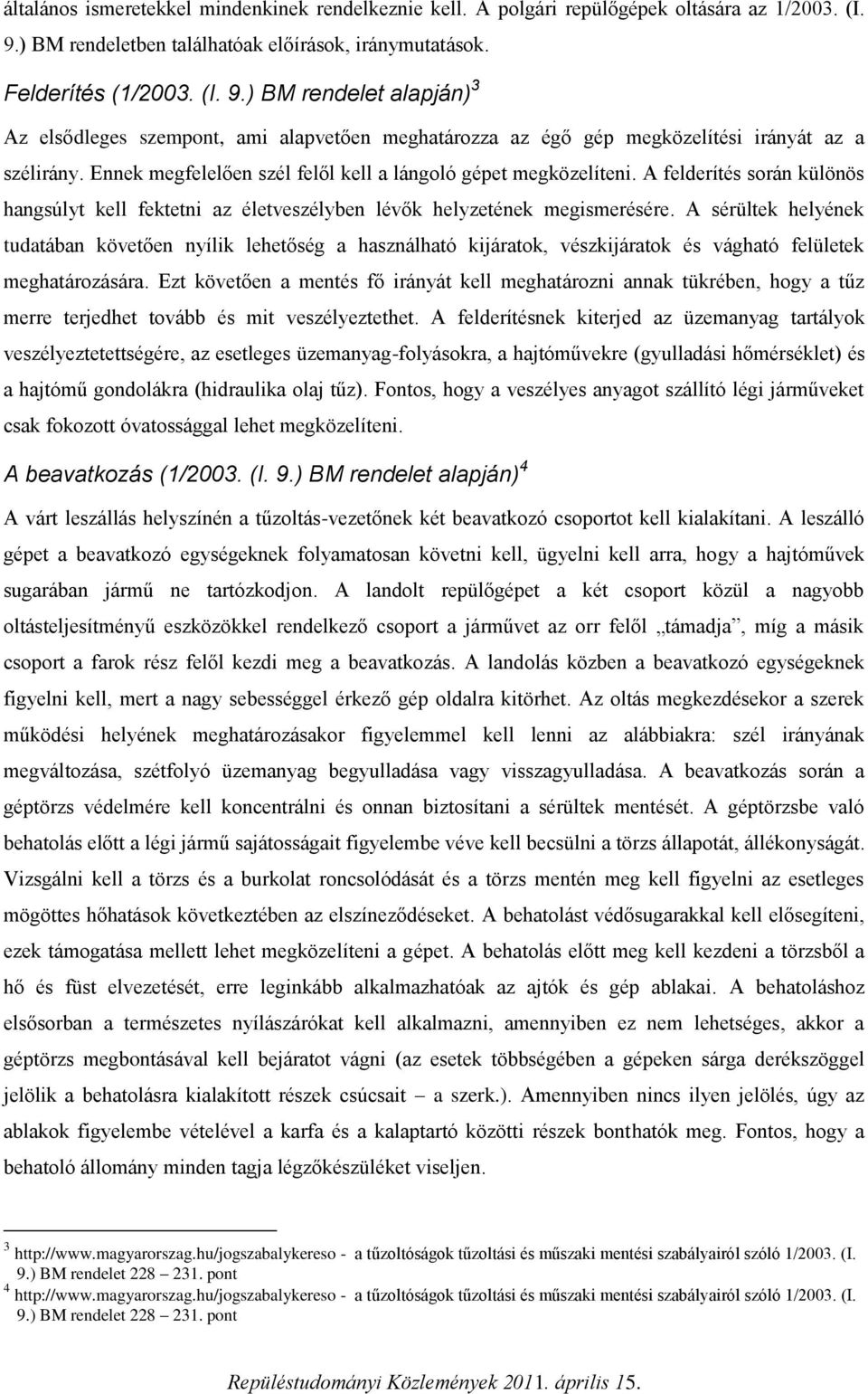 ) BM rendelet alapján) 3 Az elsődleges szempont, ami alapvetően meghatározza az égő gép megközelítési irányát az a szélirány. Ennek megfelelően szél felől kell a lángoló gépet megközelíteni.