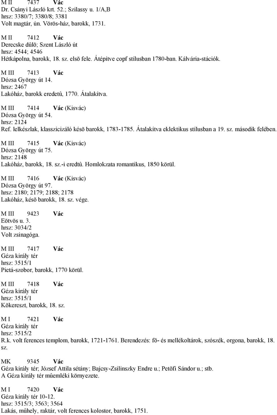 hrsz: 2467 Lakóház, barokk eredetû, 1770. Átalakítva. M III 7414 Vác (Kisvác) Dózsa György út 54. hrsz: 2124 Ref. lelkészlak, klasszicizáló késõ barokk, 1783-1785.