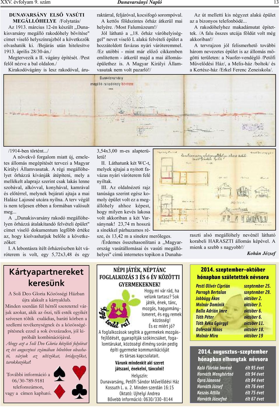 vágány építését. /Pest felől nézve a bal oldalon./ Kirakodóvágány is lesz rakodóval, áruraktárral, feljáróval, kocsifogó sorompóval. A kettős földszintes őrház átkerül mai helyére. /Most Falumúzeum!