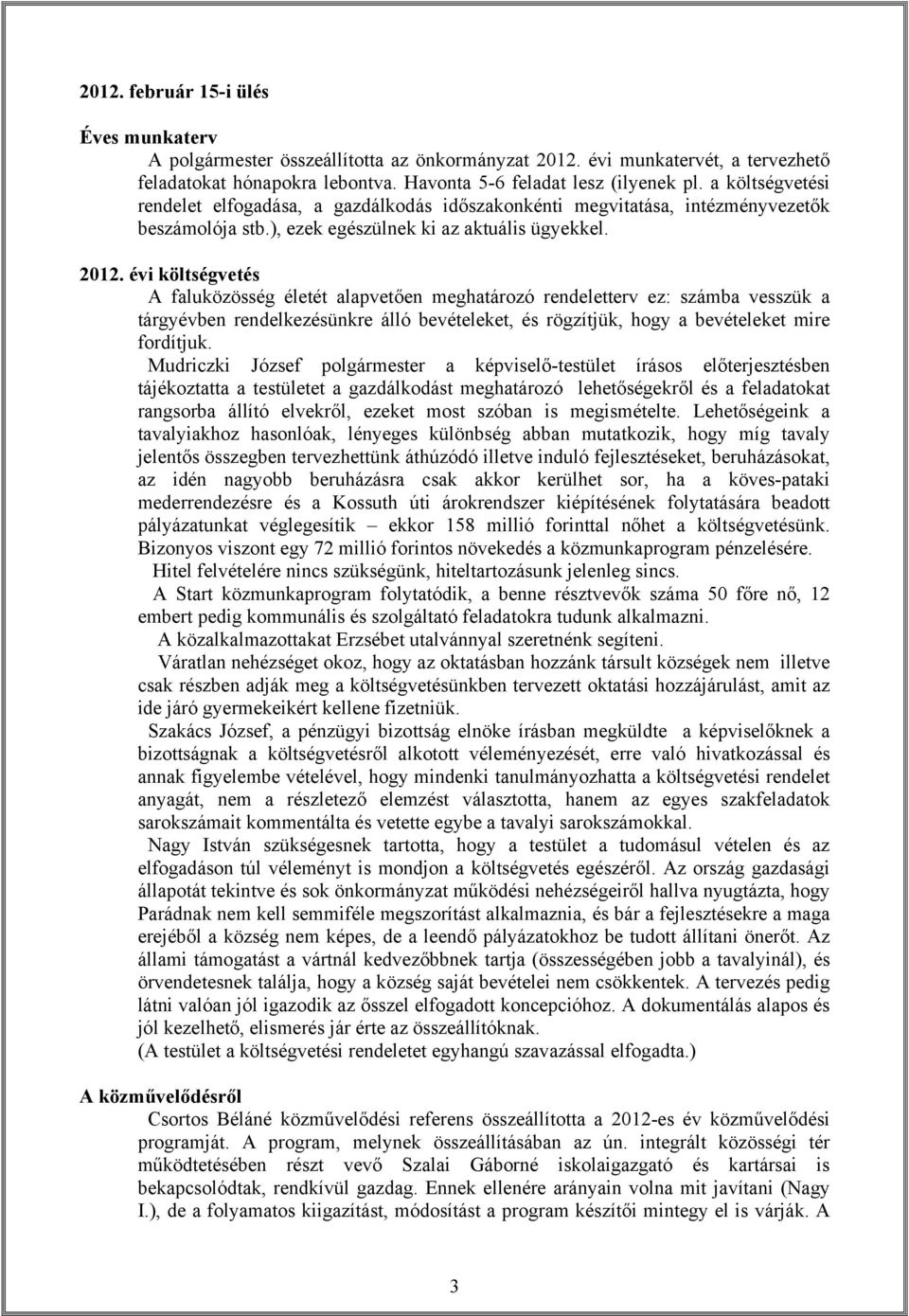 évi költségvetés A faluközösség életét alapvetően meghatározó rendeletterv ez: számba vesszük a tárgyévben rendelkezésünkre álló bevételeket, és rögzítjük, hogy a bevételeket mire fordítjuk.