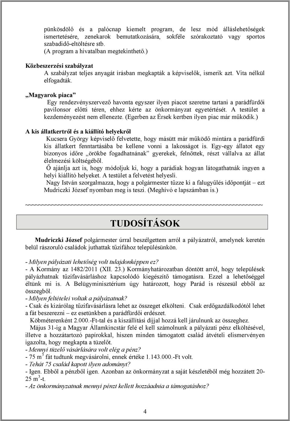 Magyarok piaca Egy rendezvényszervező havonta egyszer ilyen piacot szeretne tartani a parádfürdői pavilonsor előtti téren, ehhez kérte az önkormányzat egyetértését.