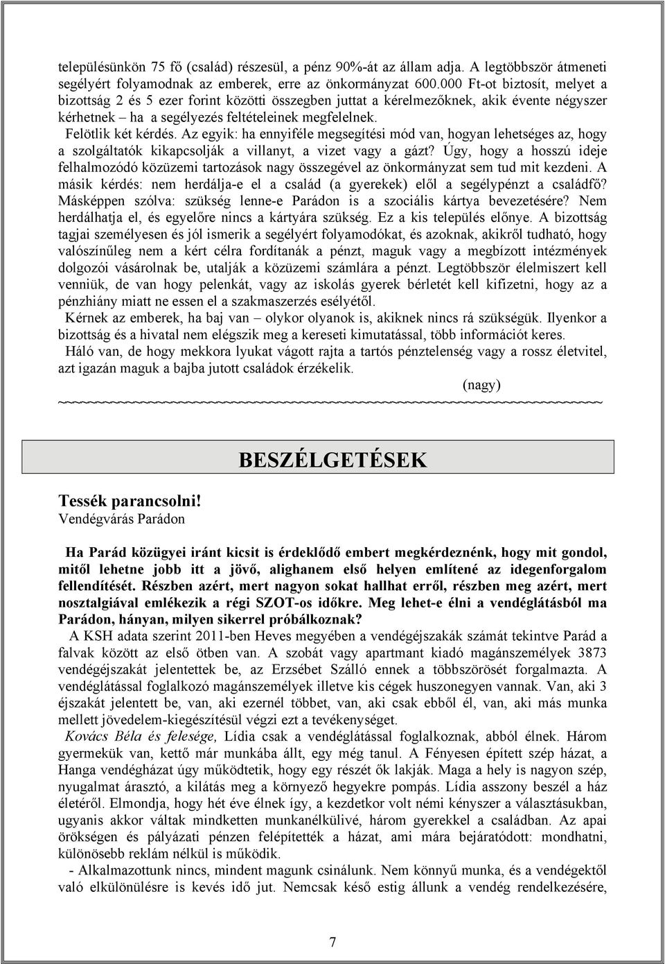 Az egyik: ha ennyiféle megsegítési mód van, hogyan lehetséges az, hogy a szolgáltatók kikapcsolják a villanyt, a vizet vagy a gázt?