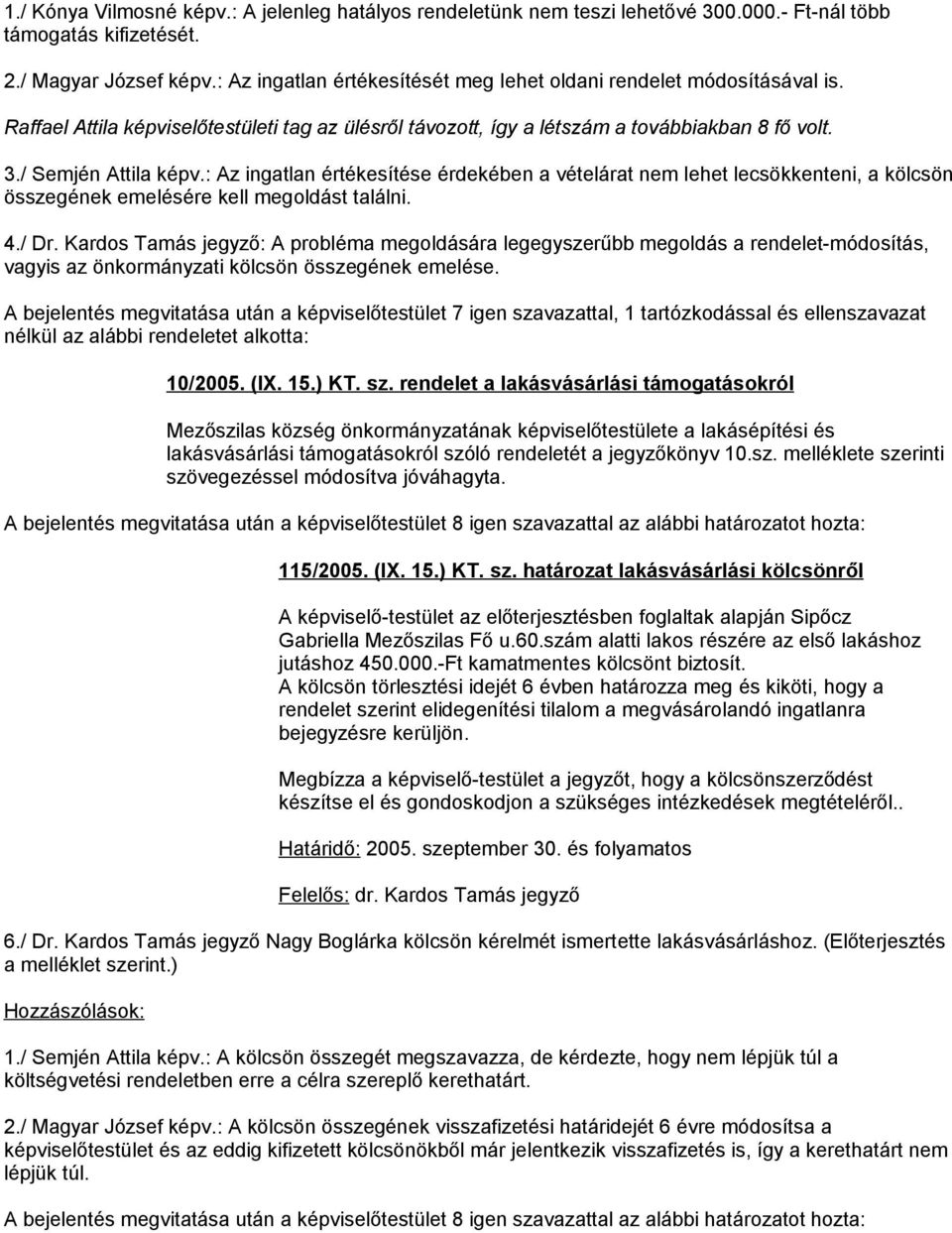 : Az ingatlan értékesítése érdekében a vételárat nem lehet lecsökkenteni, a kölcsön összegének emelésére kell megoldást találni. 4./ Dr.