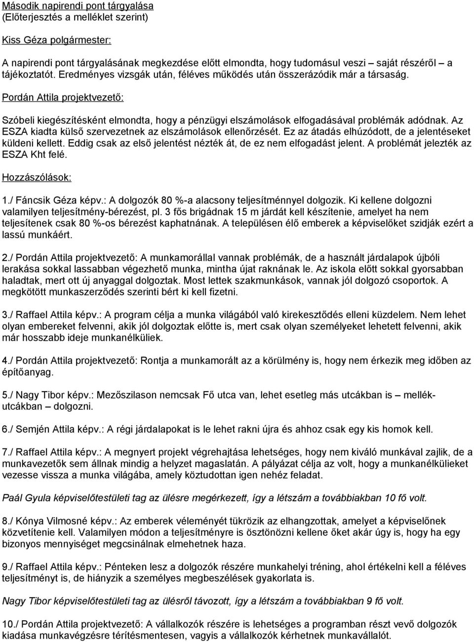 Az ESZA kiadta külső szervezetnek az elszámolások ellenőrzését. Ez az átadás elhúzódott, de a jelentéseket küldeni kellett. Eddig csak az első jelentést nézték át, de ez nem elfogadást jelent.