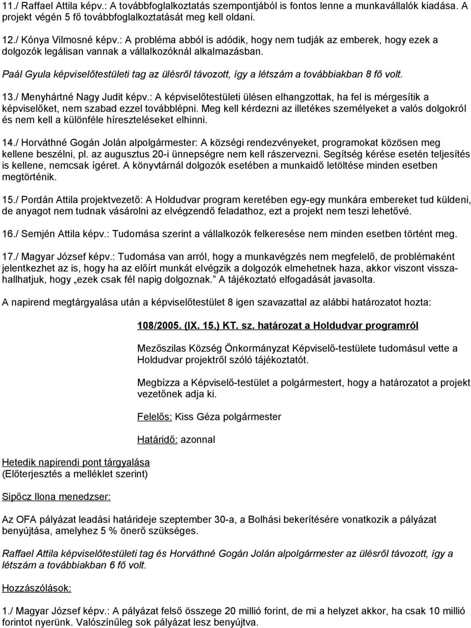 Paál Gyula képviselőtestületi tag az ülésről távozott, így a létszám a továbbiakban 8 fő volt. 13./ Menyhártné Nagy Judit képv.