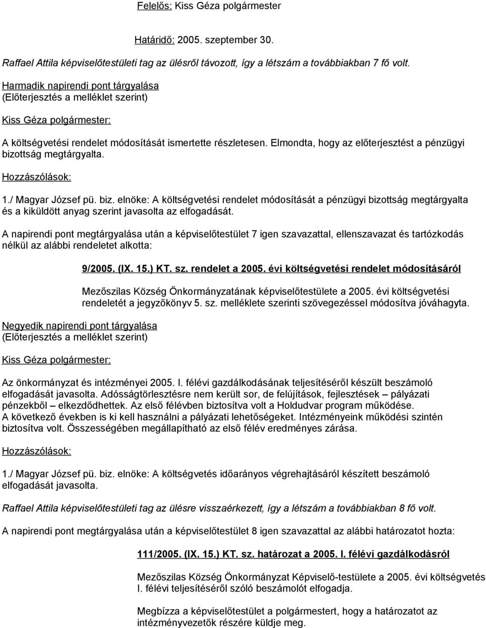 ttság megtárgyalta. 1./ Magyar József pü. biz. elnöke: A költségvetési rendelet módosítását a pénzügyi bizottság megtárgyalta és a kiküldött anyag szerint javasolta az elfogadását.