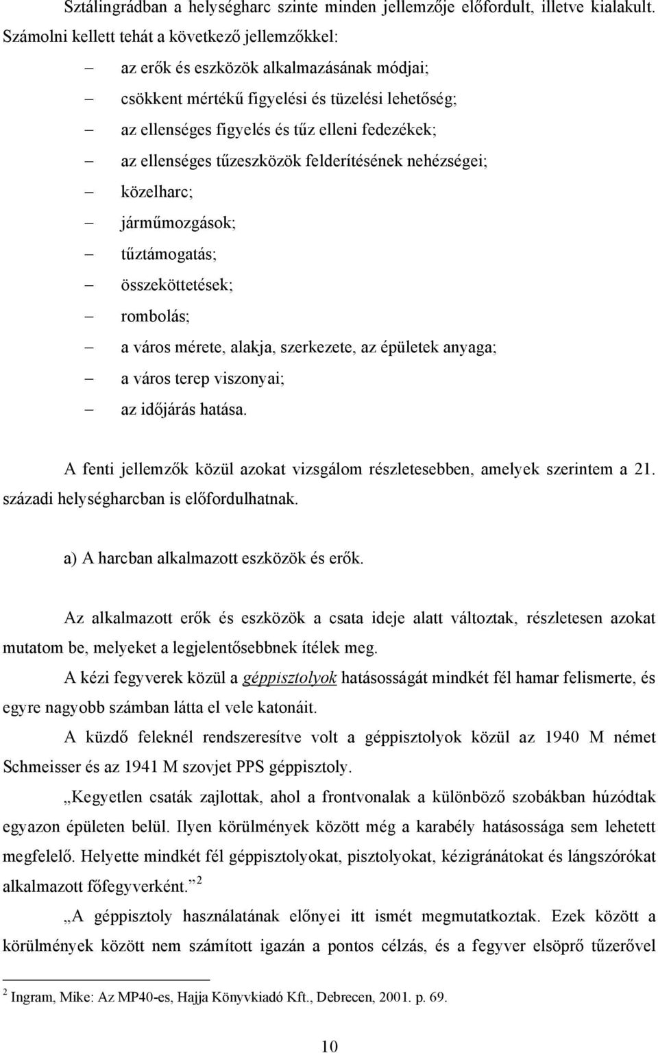 ellenséges tűzeszközök felderítésének nehézségei; közelharc; járműmozgások; tűztámogatás; összeköttetések; rombolás; a város mérete, alakja, szerkezete, az épületek anyaga; a város terep viszonyai;