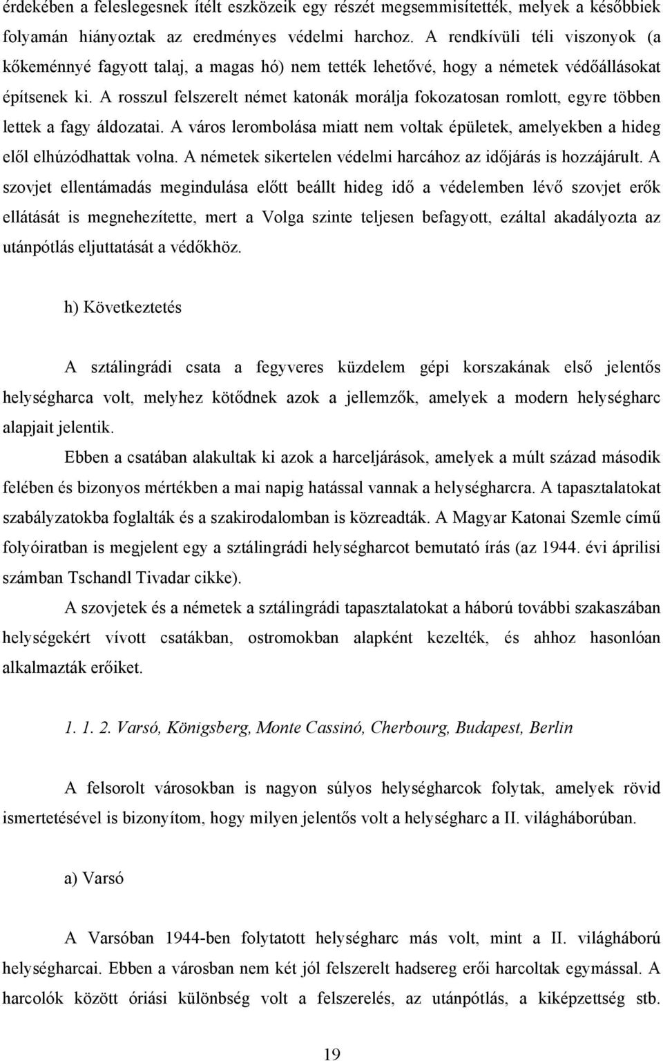 A rosszul felszerelt német katonák morálja fokozatosan romlott, egyre többen lettek a fagy áldozatai. A város lerombolása miatt nem voltak épületek, amelyekben a hideg elől elhúzódhattak volna.