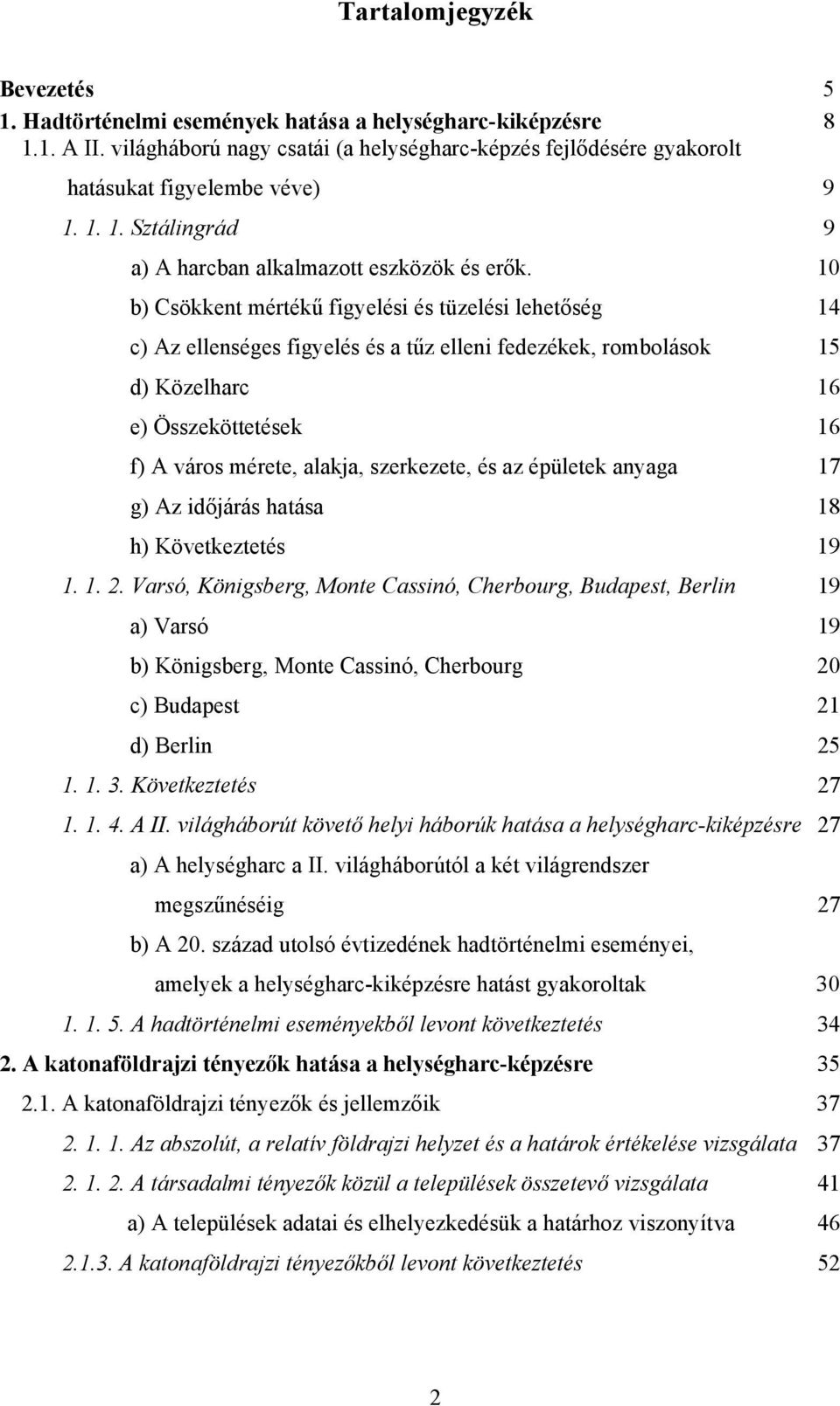 10 b) Csökkent mértékű figyelési és tüzelési lehetőség 14 c) Az ellenséges figyelés és a tűz elleni fedezékek, rombolások 15 d) Közelharc 16 e) Összeköttetések 16 f) A város mérete, alakja,