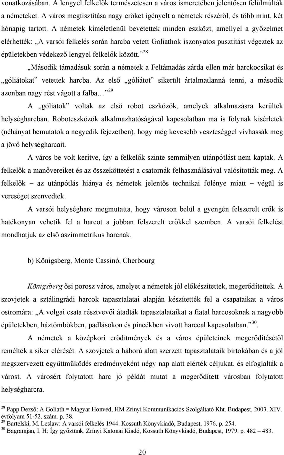 A németek kíméletlenül bevetettek minden eszközt, amellyel a győzelmet elérhették: A varsói felkelés során harcba vetett Goliathok iszonyatos pusztítást végeztek az épületekben védekező lengyel