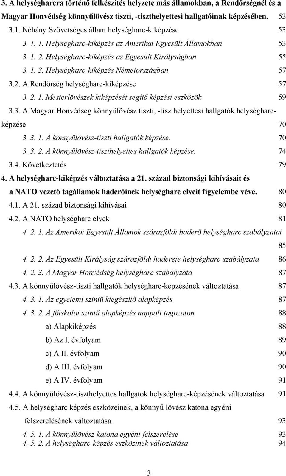 2. A Rendőrség helységharc-kiképzése 57 3. 2. 1. Mesterlövészek kiképzését segítő képzési eszközök 59 3.3. A Magyar Honvédség könnyűlövész tiszti, -tiszthelyettesi hallgatók helységharcképzése 70 3.