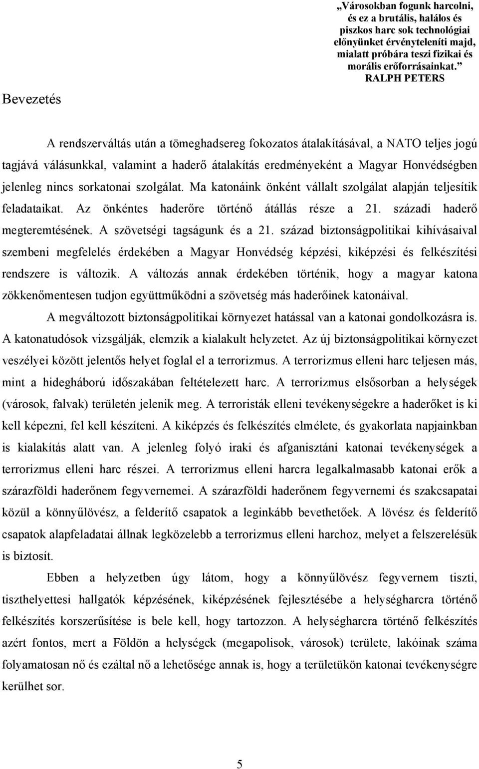 sorkatonai szolgálat. Ma katonáink önként vállalt szolgálat alapján teljesítik feladataikat. Az önkéntes haderőre történő átállás része a 21. századi haderő megteremtésének.