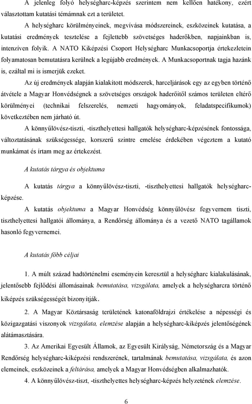 A NATO Kiképzési Csoport Helységharc Munkacsoportja értekezletein folyamatosan bemutatásra kerülnek a legújabb eredmények. A Munkacsoportnak tagja hazánk is, ezáltal mi is ismerjük ezeket.