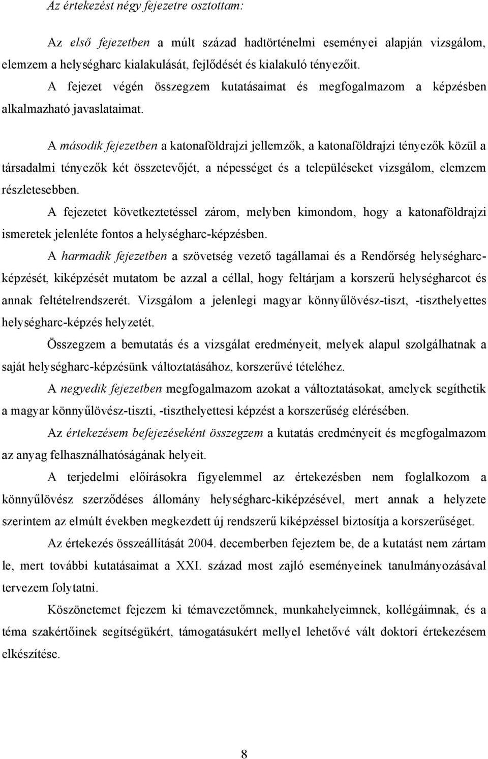 A második fejezetben a katonaföldrajzi jellemzők, a katonaföldrajzi tényezők közül a társadalmi tényezők két összetevőjét, a népességet és a településeket vizsgálom, elemzem részletesebben.