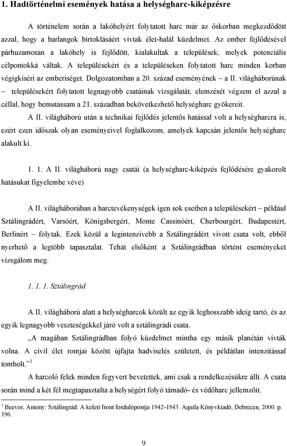 Az ember fejlődésével párhuzamosan a lakóhely is fejlődött, kialakultak a települések, melyek potenciális célpontokká váltak.