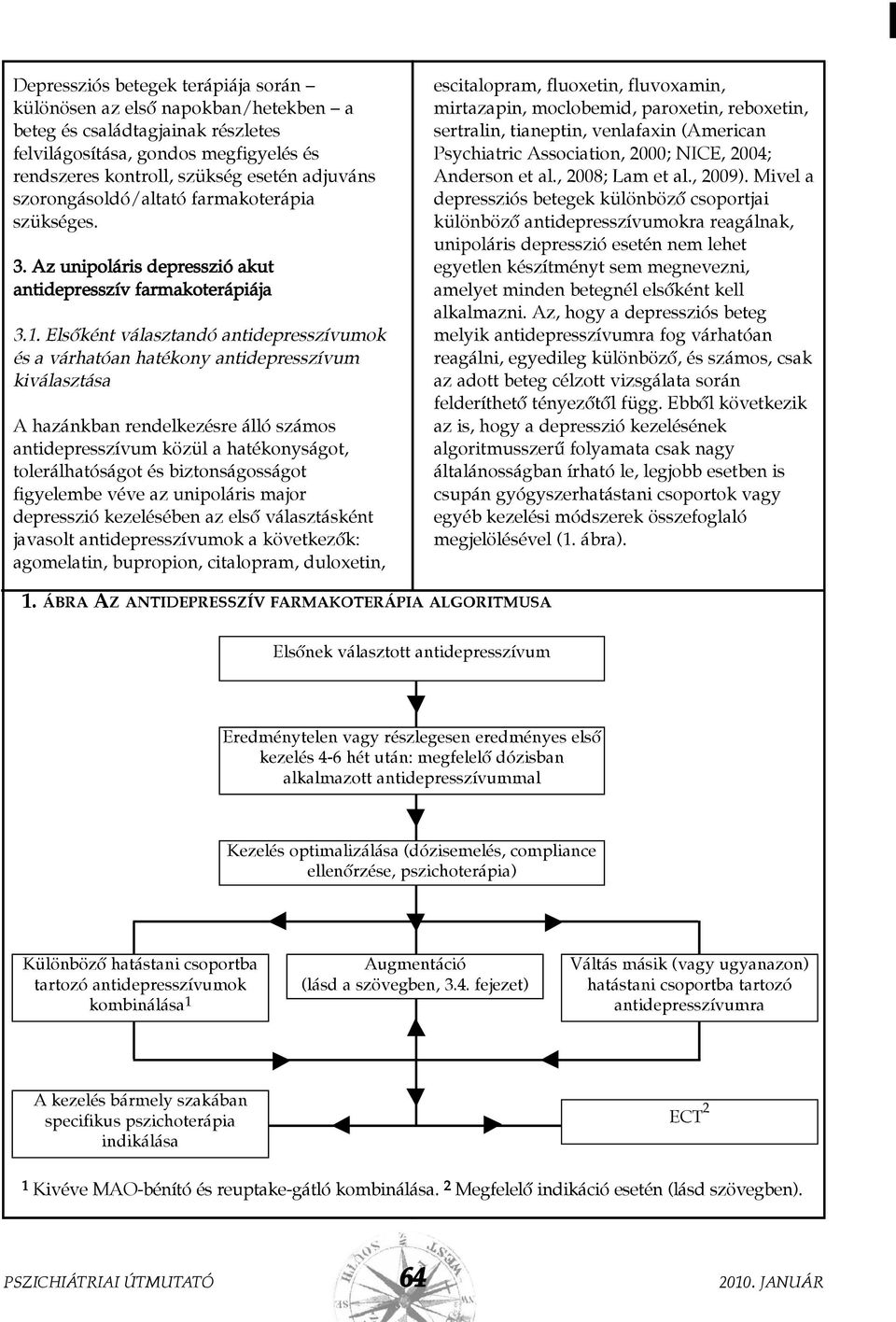 Elsõként választandó antidepresszívumok és a várhatóan hatékony antidepresszívum kiválasztása A hazánkban rendelkezésre álló számos antidepresszívum közül a hatékonyságot, tolerálhatóságot és