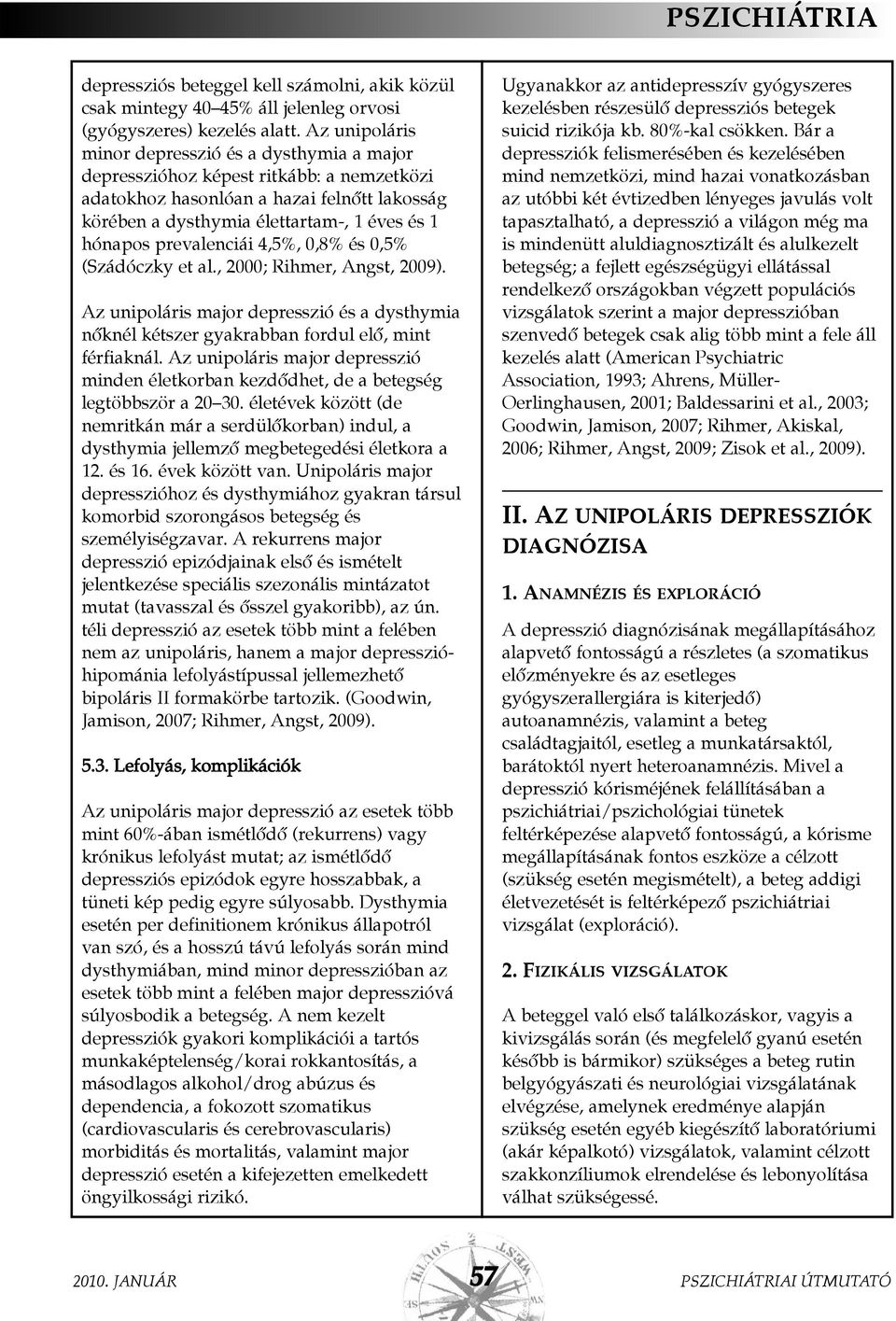 prevalenciái 4,5%, 0,8% és 0,5% (Szádóczky et al., 2000; Rihmer, Angst, 2009). Az unipoláris major depresszió és a dysthymia nõknél kétszer gyakrabban fordul elõ, mint férfiaknál.