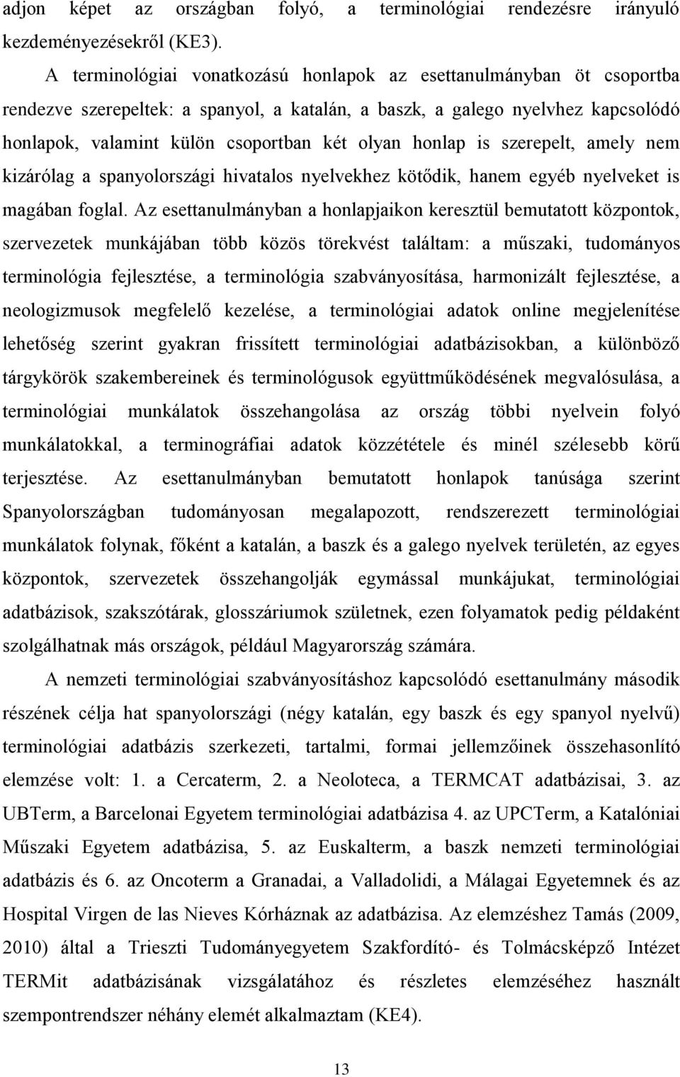 honlap is szerepelt, amely nem kizárólag a spanyolországi hivatalos nyelvekhez kötődik, hanem egyéb nyelveket is magában foglal.