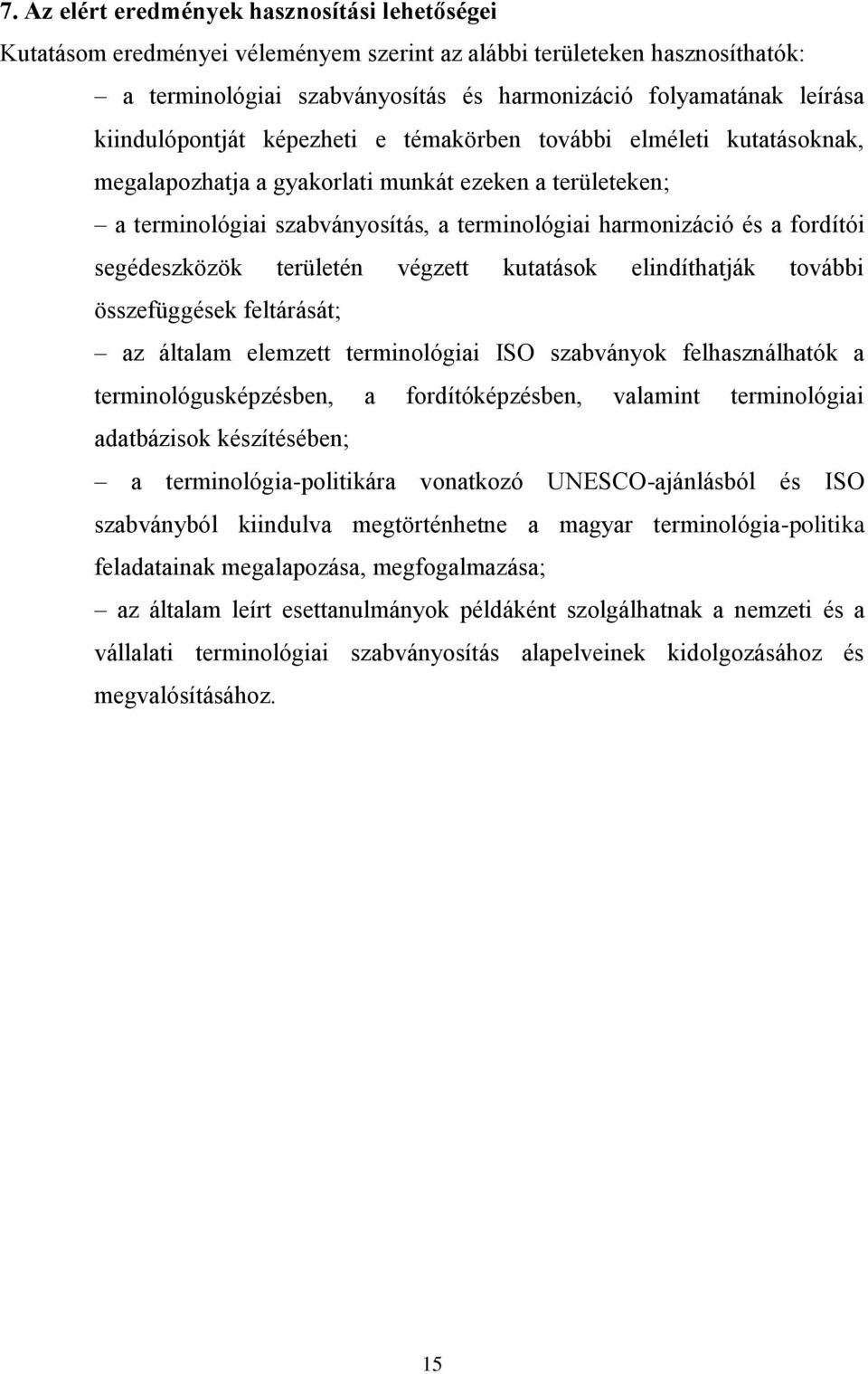 fordítói segédeszközök területén végzett kutatások elindíthatják további összefüggések feltárását; az általam elemzett terminológiai ISO szabványok felhasználhatók a terminológusképzésben, a