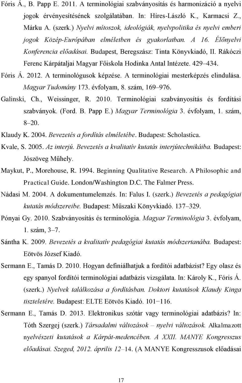 Rákóczi Ferenc Kárpátaljai Magyar Főiskola Hodinka Antal Intézete. 429 434. Fóris Á. 2012. A terminológusok képzése. A terminológiai mesterképzés elindulása. Magyar Tudomány 173. évfolyam, 8.