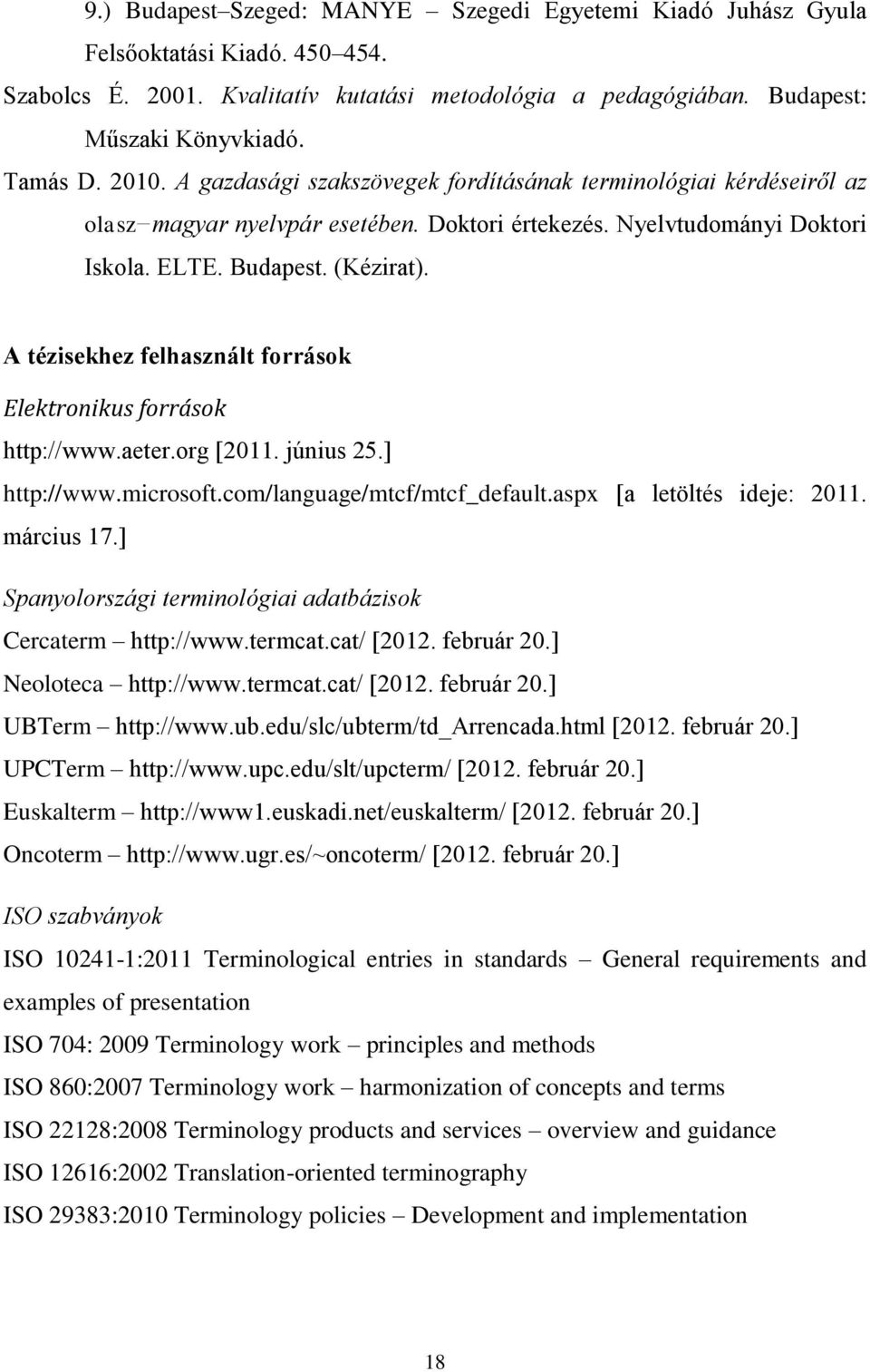 A tézisekhez felhasznált források Elektronikus források http://www.aeter.org [2011. június 25.] http://www.microsoft.com/language/mtcf/mtcf_default.aspx [a letöltés ideje: 2011. március 17.