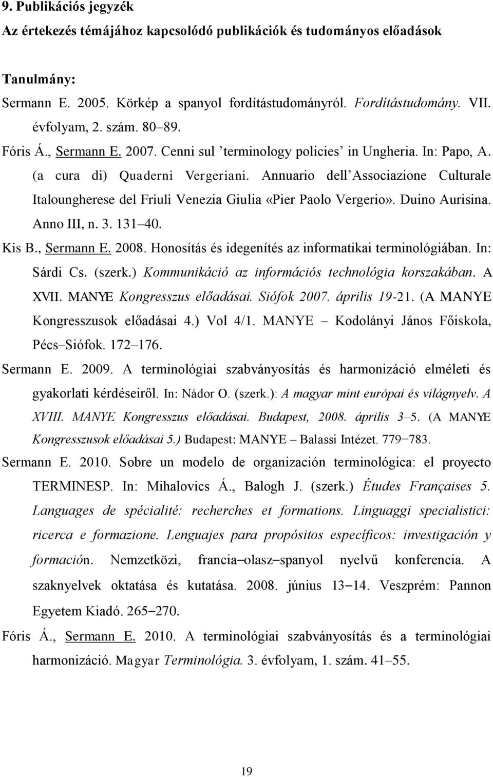 Annuario dell Associazione Culturale Italoungherese del Friuli Venezia Giulia «Pier Paolo Vergerio». Duino Aurisina. Anno III, n. 3. 131 40. Kis B., Sermann E. 2008.