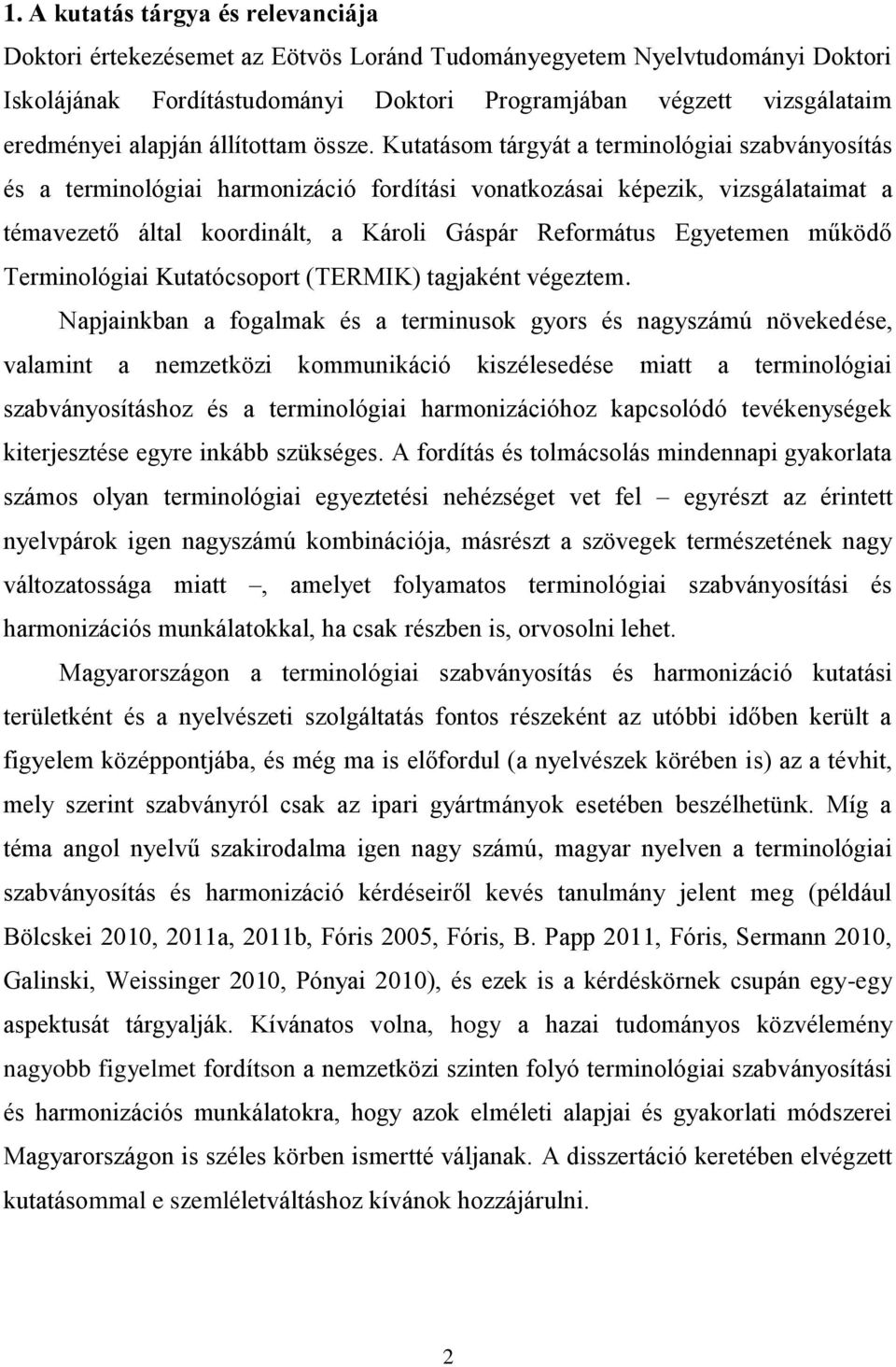 Kutatásom tárgyát a terminológiai szabványosítás és a terminológiai harmonizáció fordítási vonatkozásai képezik, vizsgálataimat a témavezető által koordinált, a Károli Gáspár Református Egyetemen