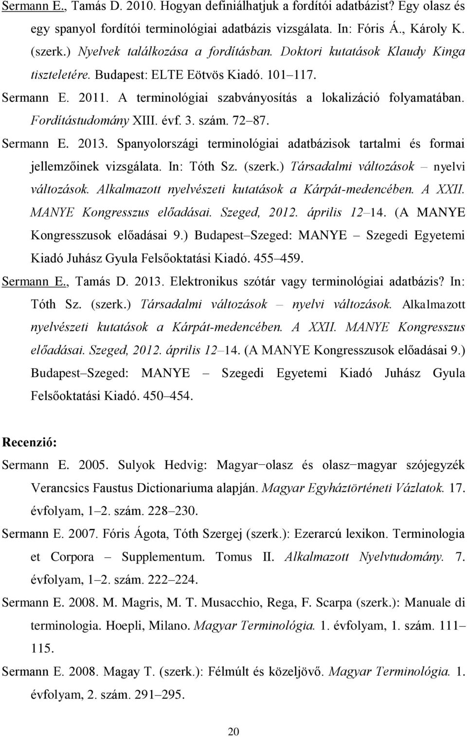 Fordítástudomány XIII. évf. 3. szám. 72 87. Sermann E. 2013. Spanyolországi terminológiai adatbázisok tartalmi és formai jellemzőinek vizsgálata. In: Tóth Sz. (szerk.