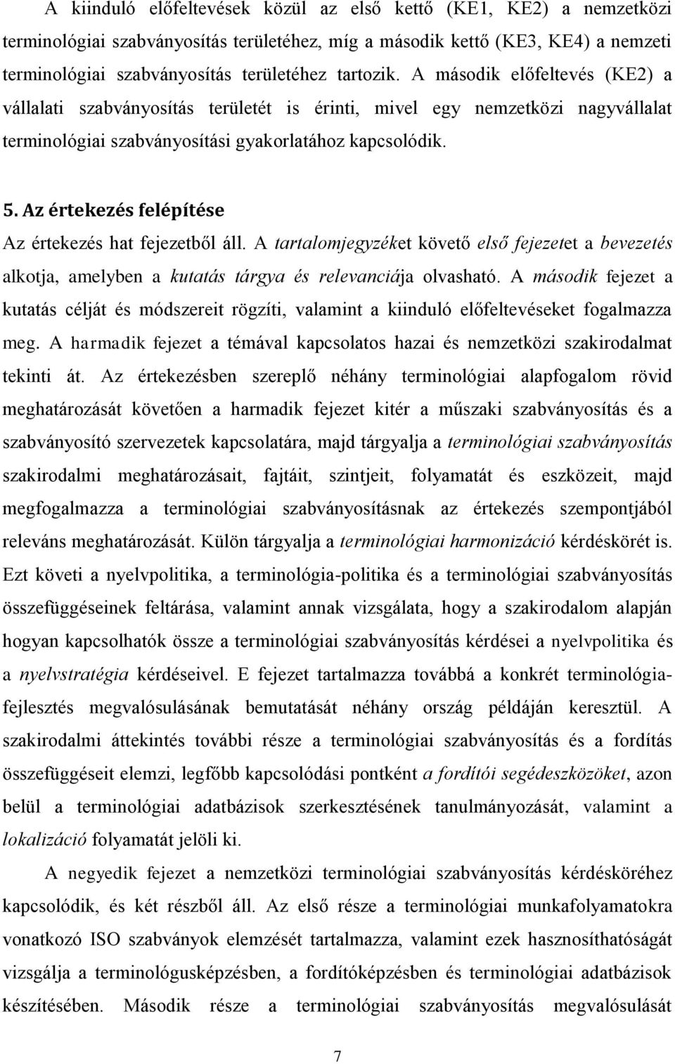 Az értekezés felépítése Az értekezés hat fejezetből áll. A tartalomjegyzéket követő első fejezetet a bevezetés alkotja, amelyben a kutatás tárgya és relevanciája olvasható.