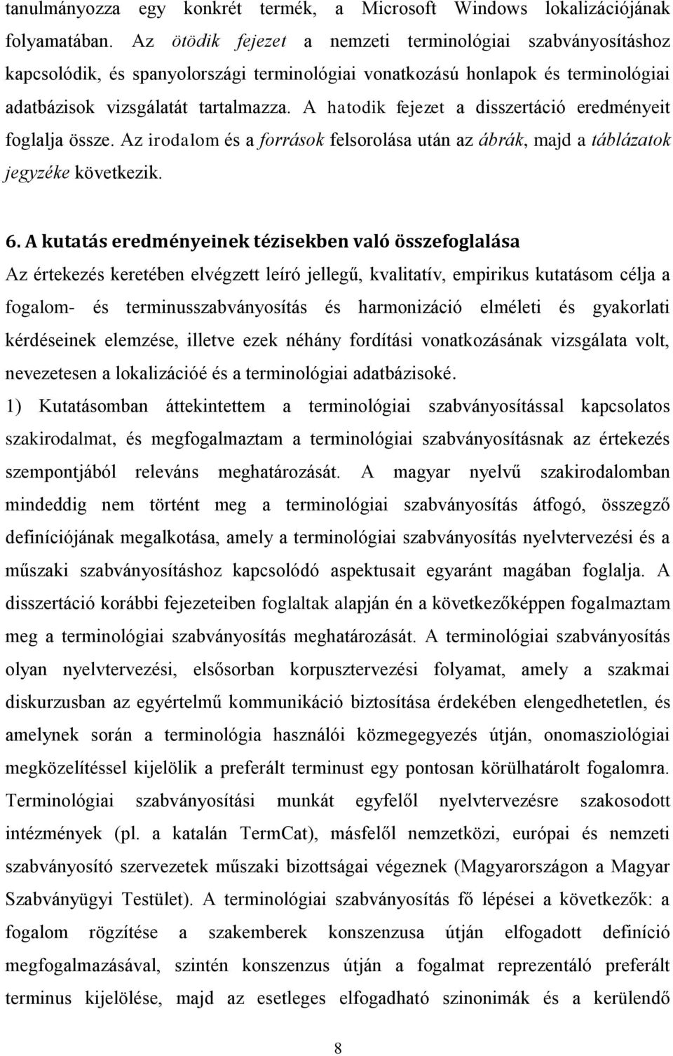 A hatodik fejezet a disszertáció eredményeit foglalja össze. Az irodalom és a források felsorolása után az ábrák, majd a táblázatok jegyzéke következik. 6.