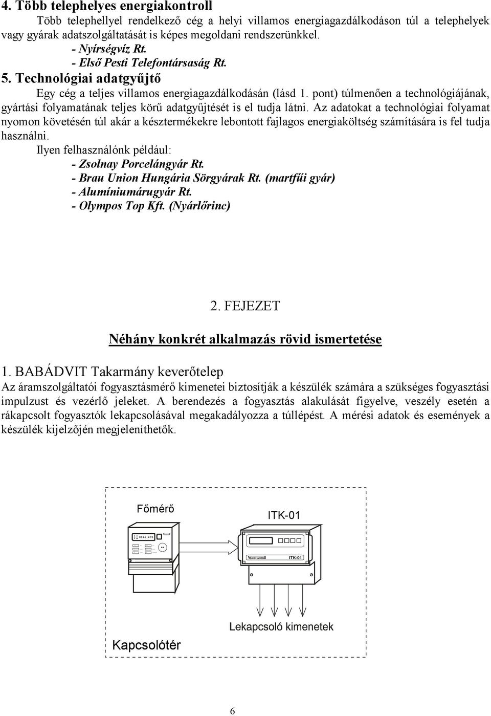 - Nyírségvíz Rt. - Első Pesti Telefontársaság Rt. 5. Technológiai adatgyűjtő Egy cég a teljes villamos energiagazdálkodásán (lásd 1.