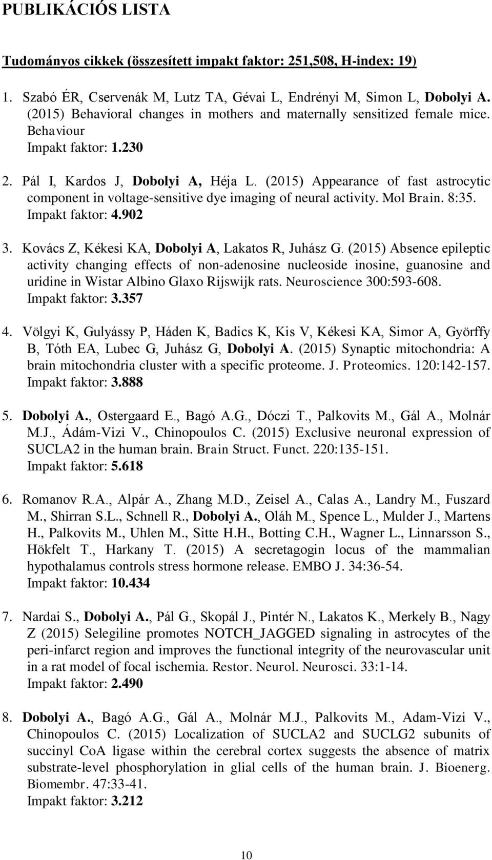 (2015) Appearance of fast astrocytic component in voltage-sensitive dye imaging of neural activity. Mol Brain. 8:35. Impakt faktor: 4.902 3. Kovács Z, Kékesi KA, Dobolyi A, Lakatos R, Juhász G.