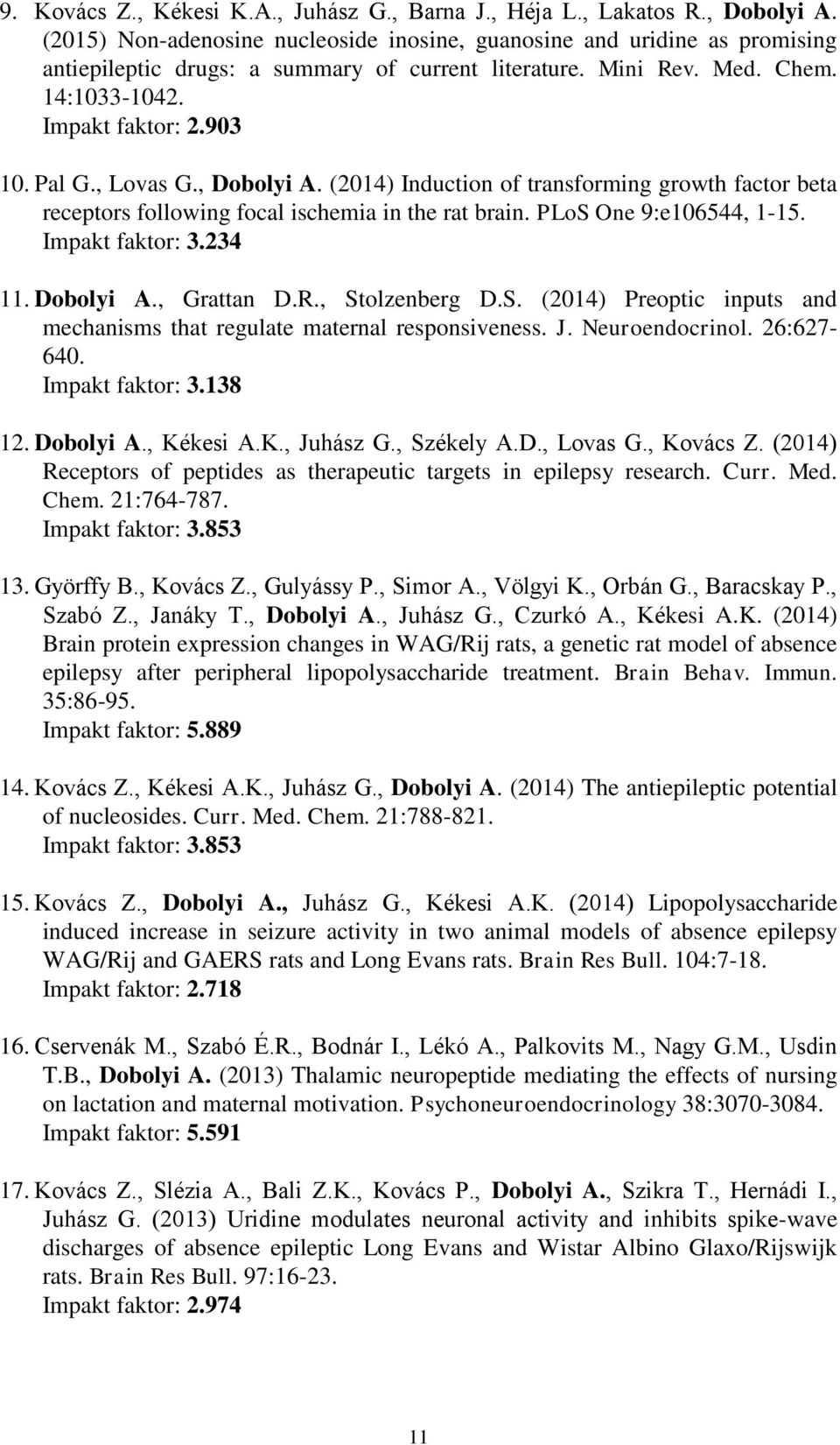 , Lovas G., Dobolyi A. (2014) Induction of transforming growth factor beta receptors following focal ischemia in the rat brain. PLoS One 9:e106544, 1-15. Impakt faktor: 3.234 11. Dobolyi A., Grattan D.