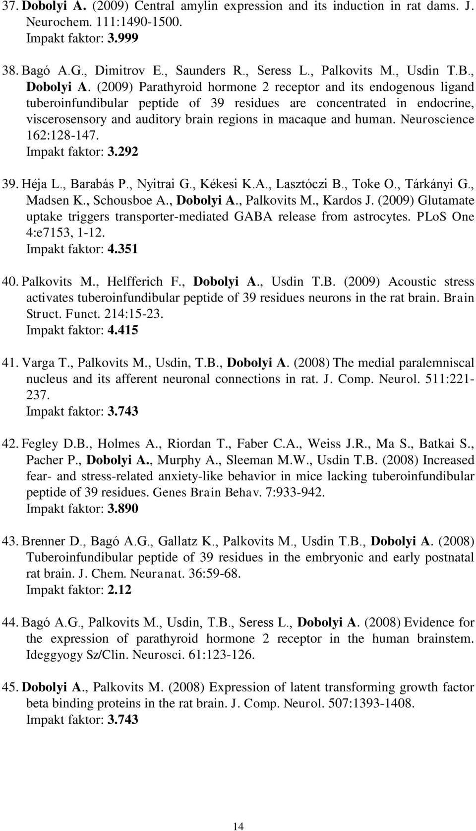 (2009) Parathyroid hormone 2 receptor and its endogenous ligand tuberoinfundibular peptide of 39 residues are concentrated in endocrine, viscerosensory and auditory brain regions in macaque and human.