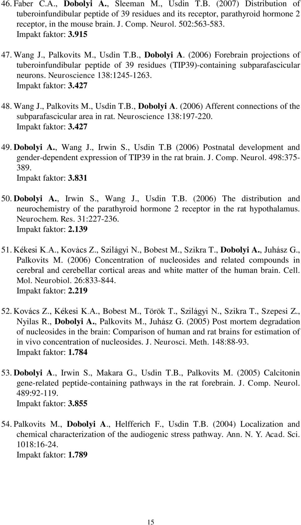 (2006) Forebrain projections of tuberoinfundibular peptide of 39 residues (TIP39)-containing subparafascicular neurons. Neuroscience 138:1245-1263. Impakt faktor: 3.427 48. Wang J., Palkovits M.