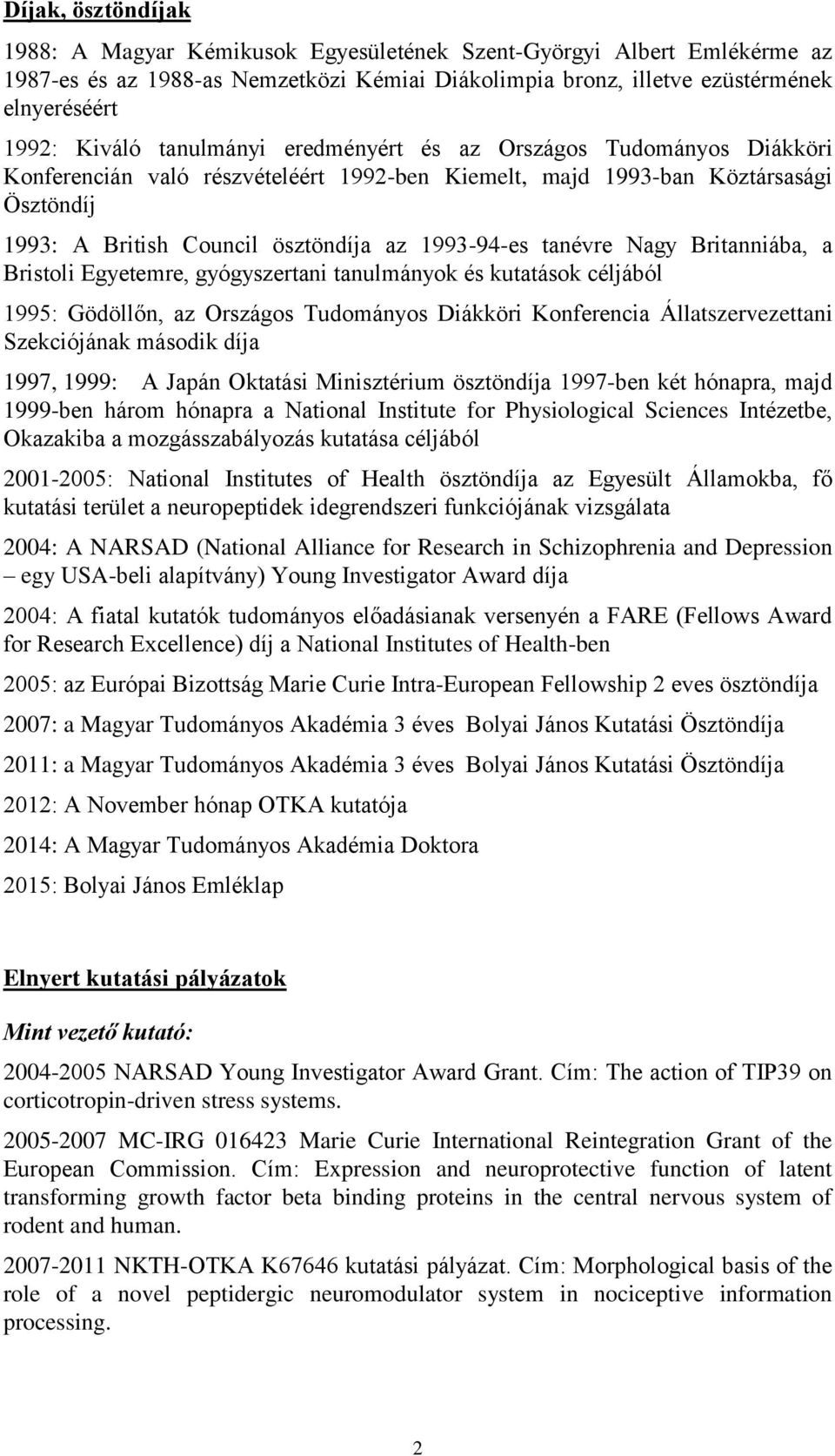 tanévre Nagy Britanniába, a Bristoli Egyetemre, gyógyszertani tanulmányok és kutatások céljából 1995: Gödöllőn, az Országos Tudományos Diákköri Konferencia Állatszervezettani Szekciójának második